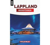 LAPPLAND Reiseführer 2026: Erleben Sie die Nordlichter, Wintersafaris und verschneiten Landschaften Finnisch-Lapplands