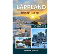 LAPPLAND REISEFÜHRER: Durch Schnee, Stille und die Seele des arktischen Nordens