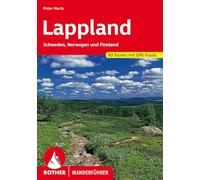 Lappland. Schweden, Finnland und Norwegen mit Lofoten und Vesterålen. 50 Touren: Schweden, Norwegen und Finnland. 60 Touren mit GPS-Tracks