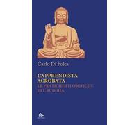 L'apprendista acrobata. Le pratiche filosofiche del Buddha