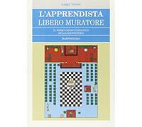 L'apprendista libero muratore. Il primo grado iniziatico della massoneria ...
