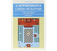 L'apprendista libero muratore. Il primo grado iniziatico della massoneria ...