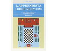 L'apprendista libero muratore. Il primo grado iniziatico della massoneria ...