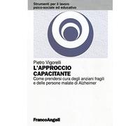 L'approccio capacitante. Come prendersi cura degli anziani fragili e delle persone malate di Alzheimer
