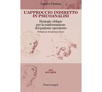 L’approccio indiretto in psicoanalisi Strategie oblique per la trasformazione del paziente operatorio