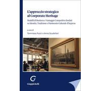 L'approccio strategico al corporate Heritage. Modelli di business e vantaggio competitivo fondati su identità, tradizione e patrimonio culturale d'impresa