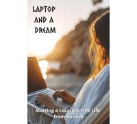 Laptop and a Dream: Starting a Location-Free Life from Scratch