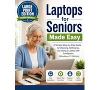 LAPTOPS FOR SENIORS MADE EASY: A Simple Step-by-Step Guide to Choosing, Setting Up, and Using a Laptop with Confidence (Windows 11 Edition).