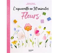 L'aquarelle en 30 minutes: Fleurs