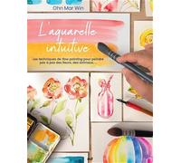 L'aquarelle intuitive: Les techniques de flow painting pour peindre pas à pas des fleurs, des animaux...