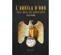 L' aquila d'oro. Sulle tracce del quarto Reich