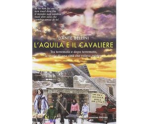 L'Aquila e il Cavaliere. Tra terremoto e dopo terremoto, la storia di una città che voleva esistere