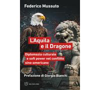 L'aquila e il dragone. Diplomazia culturale e soft power nel conf
