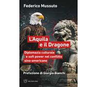 L'aquila e il dragone. Diplomazia culturale e soft power nel conflitto sino-americano
