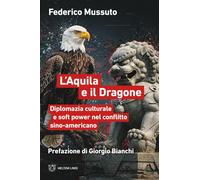 L'aquila e il dragone. Diplomazia culturale e soft power nel conflitto sino-americano
