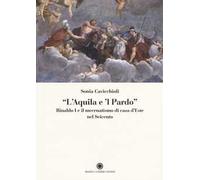 «L'aquila e il pardo». Rinaldo I e il mecenatismo di casa d'Este nel Seicento