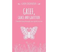 Lara Casanova Grief, Grace and Gratitude (Tascabile)