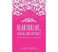 Lara Casanova Heartbreak, Healing and Happiness (Tascabile)