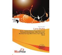 Lara Dutta: Actor, United Nations Population Fund Goodwill Ambassador, Miss Universe, Mumbai Se Aaya Mera Dost, Aan: Men at Work