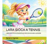 LARA GIOCA A TENNIS: LIBRO SCRITTO IN STAMPATELLO PER COMINCIARE A LEGGERE