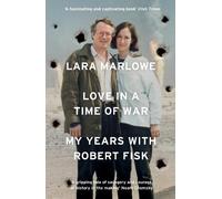 Love in a Time of War: My Years with Robert Fisk by Marlowe, Lara