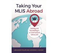 Lara Seven Phillips Katherine G. Holvoet Taking Your MLIS Abroad (Tascabile)