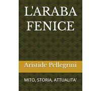 L'ARABA FENICE: MITO, STORIA, ATTUALITA'