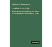 L'Arabie contemporaine: Avec la description du pèlerinage de la mecque et une nouvelle carte géographique de Kiepert