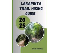 LARAPINTA TRAIL HIKING GUIDE 2025: Remote, Raw, Remarkable: Discover the Untamed Beauty of the Larapinta Trail