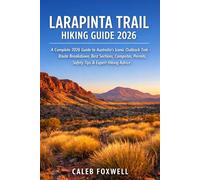 LARAPINTA TRAIL HIKING GUIDE 2026: “A Complete 2026 Guide to Australia’s Iconic Outback Trek - Route Breakdown, Best Sections, Campsites, Permits, Safety Tips & Expert Hiking Advice”