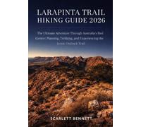 LARAPINTA TRAIL HIKING GUIDE 2026: The Ultimate Adventure Through Australia’s Red Centre: Planning, Trekking, and Experiencing the Iconic Outback Trail