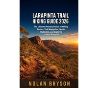 LARAPINTA TRAIL HIKING GUIDE 2026: The Ultimate Practical Guide to Hiking Routes, Trail Navigation, Scenic Highlights, and Exploring Central Australia: 11