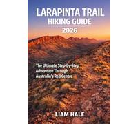 LARAPINTA TRAIL HIKING GUIDE 2026: The Ultimate Step-by-Step Adventure Through Australia’s Red Centre