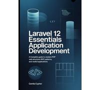Laravel 12 Essentials Application Development: A Complete Guide to Modern PHP Web Structure MVC Patterns, and RESTful Applications