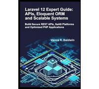 Laravel 12 Expert Guide: APIs, Eloquent ORM and Scalable Systems: Build Secure REST APIs, SaaS Platforms and Optimized PHP Applications