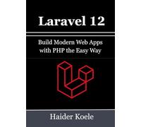 Laravel 12 for Beginners: Build Modern Web Apps with PHP the Easy Way