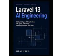 Laravel 13 AI Engineering: Building Intelligent PHP Applications with Agents, Embeddings, Semantic Search, and Tool Calling