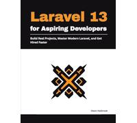 Laravel 13 for Aspiring Developers: Build Real Projects, Master Modern Laravel, and Get Hired Faster