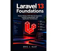 Laravel 13 Foundations: Master Modern PHP Web Development, Laravel Fundamentals, and Application Architecture