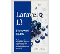 Laravel 13 Framework Update: Analysis of system requirements, migration considerations, and enhancements for experienced application architects