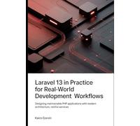 Laravel 13 in Practice For Real-World Development Workflows: Designing Maintainable PHP Applications with Modern Architecture, RESTful Services