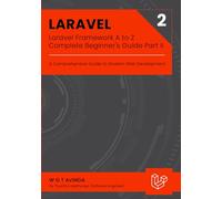 Laravel Framework A to Z - Complete Beginner's Guide Part II: A Comprehensive Guide to Modern Web Development