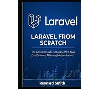 Laravel From Scratch: The Complete Guide to Building Real Web Apps, CRUD Systems, and RESTful APIs Using Modern Laravel