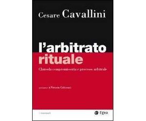 L'arbitrato rituale. Clausola compromissoria e processo arbitrale