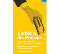 L'arbitrio del principe. Sperperi e abusi nel settore dei trasporti. Che fare?