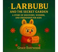 Larbubu and the Secret Garden: A Heartwarming Adventure of Discovery, Wonder, and Friendship for Kids Ages 4 to 12, Filled with Nature Magic, Courage and Lessons About Kindness