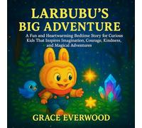 Larbubu’s Big Adventure: A Fun And Heartwarming Bedtime Story For Curious Kids That Inspires Imagination, Courage, Kindness And Magical Adventures