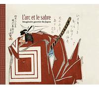 L'arc et le sabre: Imaginaire guerrier du Japon