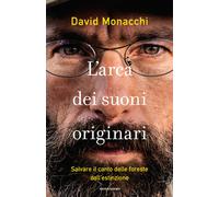 L'arca dei suoni originari. Salvare il canto delle foreste dall'estinzione...