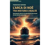 L'Arca di Noè tra mistero e realtà. Documenti storici ed esperienza person...